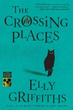 The crossing places / by Elly Griffiths.
