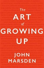 The art of growing up / by John Marsden.