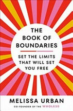 The book of boundaries : set the limits that will set you free / by Melissa Urban.