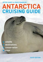 Antarctica cruising guide / by Peter Carey & Craig Franklin.