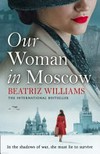 Our woman in Moscow / by Beatriz Williams.
