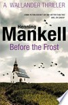 Before the frost / by Henning Mankell ; translated by Ebba Segerberg.