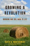 Growing a revolution : bringing our soil back to life / by David R. Montgomery.