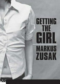 Getting the girl / Markus Zusak.