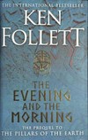 The evening and the morning / by Ken Follett ; [map artwork by Daren Cook].
