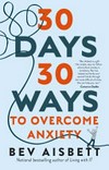 30 days 30 ways to overcome anxiety / by Bev Aisbett.