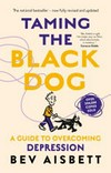 Taming the black dog : a guide to overcoming depression / by Bev Aisbett.