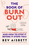 The book of burnout : what it is, why it happens, who gets it, and how to stop it before it stops you! / Bev Aisbett.