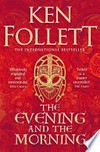 The evening and the morning: The prequel to the pillars of the earth, a kingsbridge novel. Ken Follett.