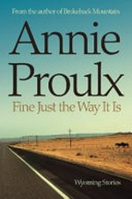 Fine just the way it is : Wyoming stories / by Annie Proulx.