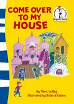 Come over to my house / by Dr. Seuss writing as Theo LeSieg ; illustrated by Richard Erdoes.