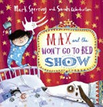 Max and the won't go to bed show / by Mark Sperring and Sarah Warburton.