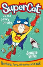 Supercat vs the pesky pirate / by Jeanne Willis ; illustrated by Jim Field.