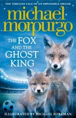 The fox and the ghost king / by Michael Morpurgo