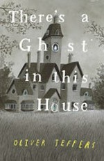 There's a ghost in this house / by Oliver Jeffers