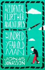 The accidental further adventures of the hundred-year-old man / by Jonas Jonasson ; translated from the Swedish by Rachel Willson-Broyles.