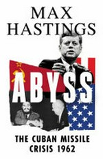 Abyss : the Cuban Missile Crisis 1962 / by Max Hastings.