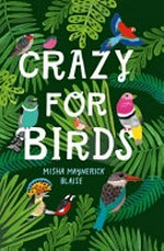 Crazy for birds : fascinating and fabulous facts / by Misha Maynerick Blaise.