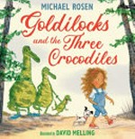 Goldilocks and the three crocodiles / by Michael Rosen