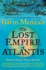 The lost empire of Atlantis : history's greatest mystery revealed / by Gavin Menzies.