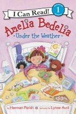 Amelia Bedelia under the weather / by Herman Parish