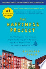 The happiness project, tenth anniversary edition: Or, Why I Spent a Year Trying to Sing in the Morning, Clean My Closets, Fight Right, Read Aristotle, and Generally Have More Fun. Gretchen Rubin.