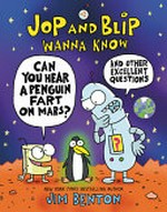 Jop and Blip wanna know : Vol. 1, Can you hear a penguin fart on Mars? And other excellent questions / [Graphic novel] by Jim Benton.
