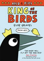 Arlo & Pips : Vol.1 King of the birds / [Graphic novel] by Elise Gravel.