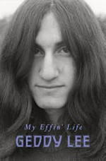My effin' life / by Geddy Lee, with Daniel Richler.