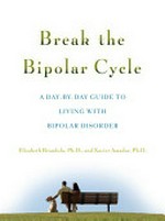 Break the bipolar cycle : a day-by-day guide to living with bipolar disorder / by Elizabeth Brondolo and Xavier Amador.