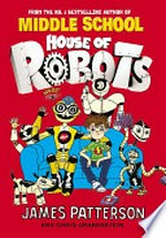 House of robots / by James Patterson and Chris Grabenstein ; illustrated by Juliana Neufeld.