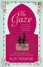 The gaze / by Elif Shafak ; translated from the Turkish by Brendan Freely.