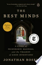 The best minds : a story of friendship, madness, and the tragedy of good intentions / by Jonathan Rosen.