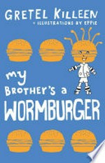 My brother's a wormburger / by Gretel Killeen ; illustrations by Eppie.
