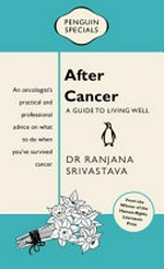 After cancer : a guide to living well / by Dr Ranjana Srivastava.