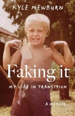 Faking it : my life in transition / by Kyle Mewburn.