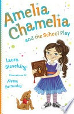 Amelia Chamelia and the school play / by Laura Sieveking