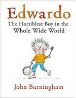 Edwardo : the horriblest boy in the whole wide world / by John Burningham.