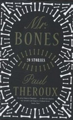 Mr. Bones : twenty stories / by Paul Theroux.