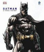 Batman : a visual history / written by Matthew K. Manning ; addition text by Matt Forbeck.