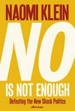 No is not enough : defeating the new shock politics / by Naomi Klein.