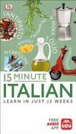 15 minute Italian : learn in just 12 weeks / by Francesca Logi.