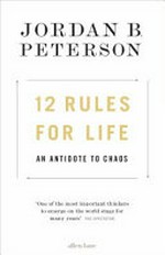 12 rules for life : an antidote for chaos / by Jordan B. Peterson.