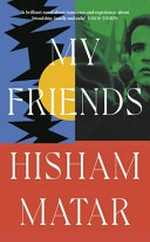 My friends / by Hisham Matar.