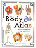 The body atlas : a pictorial guide to the human body / by Steve Parker.