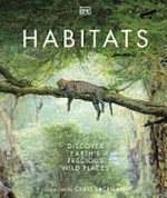 Habitats : discover Earth's precious wild places / by lead author, Derek Harvey ; contributors, Claire Asher, Rebecca Green, Tom Jackson, Claudia Franca de Abreau ; foreword by Chris Packham