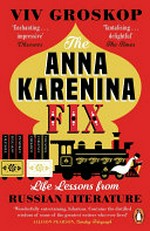 The Anna Karenina fix : life lessons from Russian literature / by Viv Groskop.