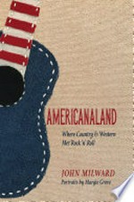 Americanaland : where country and western met rock 'n' roll / by John Milward.