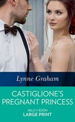 Castiglione's pregnant princess / by Lynne Graham.
