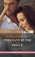 Pregnant by the wrong prince / by Jackie Ashenden.